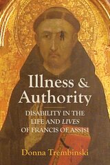 Illness and Authority: Disability in the Life and Lives of Francis of Assisi kaina ir informacija | Dvasinės knygos | pigu.lt