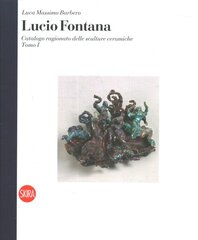 Lucio Fontana Catalogue Raisonné (Bilingual edition): Catalogue Raisonné of Ceramic Sculptures kaina ir informacija | Knygos apie meną | pigu.lt