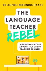 Language Teacher Rebel: A guide to building a successful online teaching business цена и информация | Пособия по изучению иностранных языков | pigu.lt