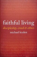 Faithful Living: Discipleship, Creed, and Ethics kaina ir informacija | Dvasinės knygos | pigu.lt