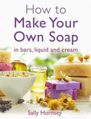 How To Make Your Own Soap: in traditional bars, liquid or cream цена и информация | Самоучители | pigu.lt