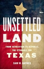 Unsettled Land: From Revolution to Republic, the Struggle for Texas цена и информация | Исторические книги | pigu.lt