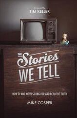 Stories We Tell: How TV and Movies Long for and Echo the Truth kaina ir informacija | Dvasinės knygos | pigu.lt