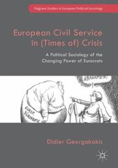 European Civil Service in (Times of) Crisis: A Political Sociology of the Changing Power of Eurocrats 1st ed. 2017 kaina ir informacija | Socialinių mokslų knygos | pigu.lt