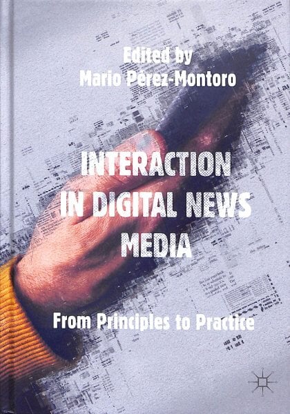 Interaction in Digital News Media: From Principles to Practice 1st ed. 2018 kaina ir informacija | Socialinių mokslų knygos | pigu.lt