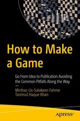 How to Make a Game: Go From Idea to Publication Avoiding the Common Pitfalls Along the Way 1st ed. цена и информация | Книги по экономике | pigu.lt