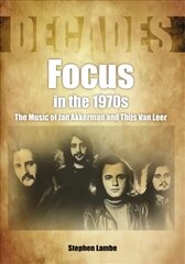 Focus In The 1970s: The Music of Jan Akkerman and Thijs Van Leer цена и информация | Книги об искусстве | pigu.lt