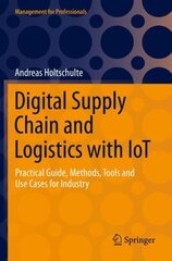 Digital Supply Chain and Logistics with IoT: Practical Guide, Methods, Tools and Use Cases for Industry 1st ed. 2022 цена и информация | Книги по экономике | pigu.lt