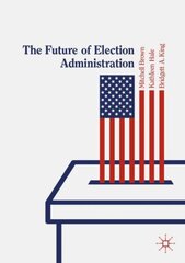 Future of Election Administration 1st ed. 2020 цена и информация | Книги по социальным наукам | pigu.lt