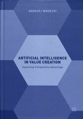 Artificial Intelligence in Value Creation: Improving Competitive Advantage 1st ed. 2019 цена и информация | Книги по экономике | pigu.lt