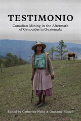 Testimonio: Canadian Mining in the Aftermath of Genocides in Guatemala kaina ir informacija | Ekonomikos knygos | pigu.lt