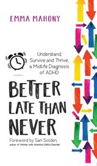 Better Late Than Never: Understand, Survive and Thrive Midlife ADHD Diagnosis цена и информация | Самоучители | pigu.lt