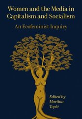 Women and the Media in Capitalism and Socialism: An Ecofeminist Inquiry kaina ir informacija | Socialinių mokslų knygos | pigu.lt