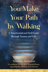 You Make Your Path By Walking: A Transformational Field Guide Through Trauma and Loss цена и информация | Биографии, автобиографии, мемуары | pigu.lt