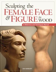 Sculpting the Female Face & Figure in Wood: A Reference and Techniques Manual kaina ir informacija | Knygos apie sveiką gyvenseną ir mitybą | pigu.lt