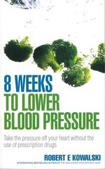 8 Weeks to Lower Blood Pressure: Take the pressure off your heart without the use of prescription drugs kaina ir informacija | Saviugdos knygos | pigu.lt