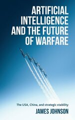 Artificial Intelligence and the Future of Warfare: The USA, China, and Strategic Stability kaina ir informacija | Ekonomikos knygos | pigu.lt