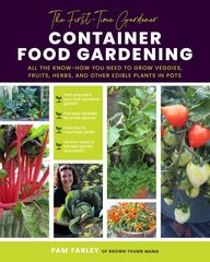 First-Time Gardener: Container Food Gardening: All the know-how you need to grow veggies, fruits, herbs, and other edible plants in pots, Volume 4 kaina ir informacija | Knygos apie sodininkystę | pigu.lt