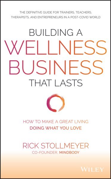 Building a Wellness Business That Lasts: How to Make a Great Living Doing What You Love kaina ir informacija | Ekonomikos knygos | pigu.lt