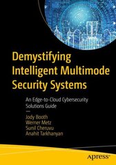 Demystifying Intelligent Multimode Security Systems: An Edge-to-Cloud Cybersecurity Solutions Guide 1st ed. цена и информация | Книги по экономике | pigu.lt