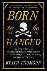 Born to Be Hanged: The Epic Story of the Gentlemen Pirates Who Raided the South Seas, Rescued a Princess, and Stole a Fortune цена и информация | Исторические книги | pigu.lt
