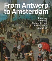 From Antwerp to Amsterdam: Painting from the Sixteenth and Seventeenth Centuries цена и информация | Книги об искусстве | pigu.lt