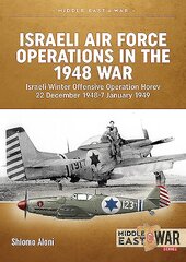 Israeli Air Force Operations in the 1948 War: Israeli Winter Offensive Operation Horev 22 December 1948-7 January 1949 kaina ir informacija | Istorinės knygos | pigu.lt