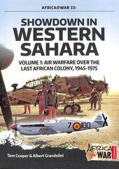 Showdown in Western Sahara Volume 1: Air Warfare Over the Last African Colony, 1945-1975 цена и информация | Исторические книги | pigu.lt