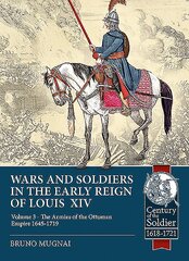 Wars and Soldiers in the Early Reign of Louis XIV Volume 3: The Armies of the Ottoman Empire 1645-1719 цена и информация | Исторические книги | pigu.lt