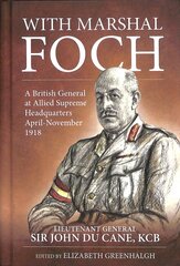 With Marshal Foch: A British General at Allied Supreme Headquarters April-November 1918 цена и информация | Биографии, автобиографии, мемуары | pigu.lt