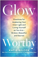 Glow-Worthy: Practices for Awakening Your Inner Light and Loving Yourself as You AreBroken, Beautiful, and Sacred цена и информация | Самоучители | pigu.lt