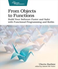 From Objects to Functions: Build Your Software Faster and Safer with Functional Programming and Kotlin kaina ir informacija | Ekonomikos knygos | pigu.lt