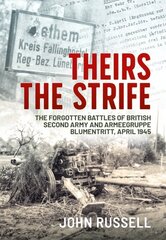 Theirs the Strife: The Forgotten Battles of British Second Army and Armeegruppe Blumentritt, April 1945 kaina ir informacija | Istorinės knygos | pigu.lt