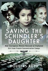 Saving the Schindlers' Daughter: How Courageous Women Rescued an Orphaned Girl from French Concentration Camps kaina ir informacija | Istorinės knygos | pigu.lt