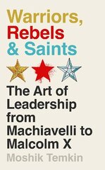 Warriors, Rebels and Saints: The Art of Leadership from Machiavelli to Malcolm X Main kaina ir informacija | Socialinių mokslų knygos | pigu.lt