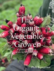 Organic Vegetable Grower: A Practical Guide to Growing for the Market kaina ir informacija | Knygos apie sodininkystę | pigu.lt