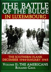 Battle of the Bulge in Luxembourg: The Southern Flank - Dec. 1944 - Jan. 1945 Vol.II The Americans kaina ir informacija | Socialinių mokslų knygos | pigu.lt