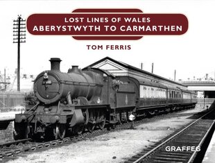 Lost Lines of Wales: Aberystwyth to Carmarthen Junction: Aberystwyth to Carmarthen kaina ir informacija | Kelionių vadovai, aprašymai | pigu.lt