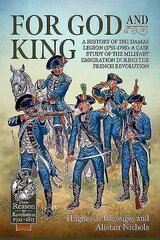 For God and King: A History of the Damas Legion (17931798): a Case Study of the Military Emigration During the French Revolution цена и информация | Исторические книги | pigu.lt