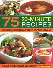 75 Twenty-Minute Tasty Recipes: How to rustle up tempting dishes in hardly any time: fabulous recipes for every occasion shown step by step in over 350 easy-to-follow photographs; everything from soups and appetizers to main courses, side-dishes and desserts, as well as mix-and-match 20-minute menu combinations цена и информация | Книги рецептов | pigu.lt