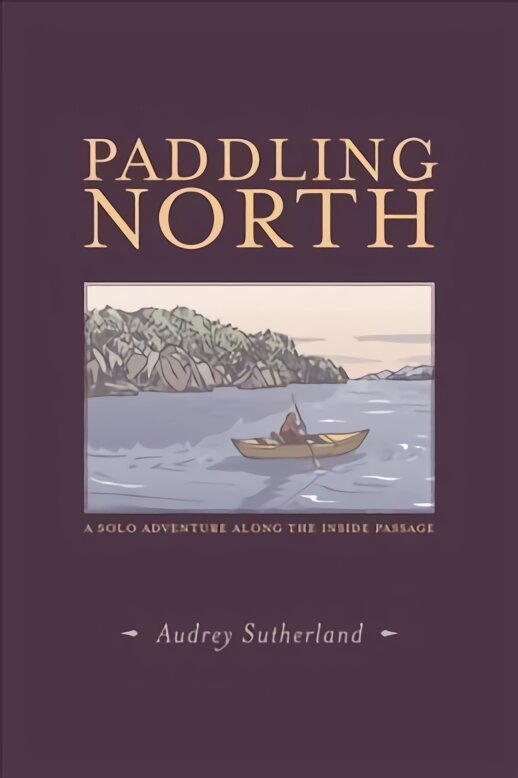 Paddling North: A Solo Adventure Along the Inside Passage kaina ir informacija | Biografijos, autobiografijos, memuarai | pigu.lt