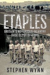 Etaples: Britain's Notorious Infantry Base Depot, 1914-1919 цена и информация | Исторические книги | pigu.lt