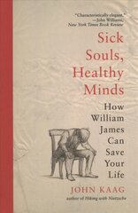 Sick Souls, Healthy Minds: How William James Can Save Your Life цена и информация | Исторические книги | pigu.lt