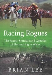 Racing Rogues: The Scams, Scandals and Gambles of Horse Racing in Wales kaina ir informacija | Knygos apie sveiką gyvenseną ir mitybą | pigu.lt