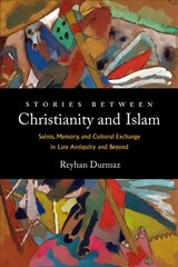 Stories between Christianity and Islam: Saints, Memory, and Cultural Exchange in Late Antiquity and Beyond kaina ir informacija | Dvasinės knygos | pigu.lt