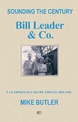 Sounding the Century: Bill Leader & Co: 1 Glimpses of Far Off Things: 1855-1956 цена и информация | Книги об искусстве | pigu.lt