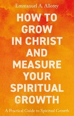 How to Grow In Christ and Measure Your Spiritual Growth: A Practical Guide to Spiritual Growth цена и информация | Духовная литература | pigu.lt