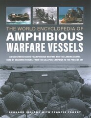 Amphibious Warfare Vessels, The World Encyclopedia of: An illustrated history of amphibious warfare and the landing crafts used by seabourne forces, from the Gallipoli campaign to the present day kaina ir informacija | Socialinių mokslų knygos | pigu.lt