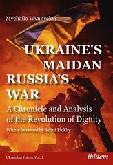 Ukraines Maidan, Russias War A Chronicle and Analysis of the Revolution of Dignity kaina ir informacija | Socialinių mokslų knygos | pigu.lt