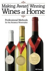 Making Award Winning Wines at Home: Professional Methods For the Amateur Winemaker 2nd Revised edition цена и информация | Книги рецептов | pigu.lt